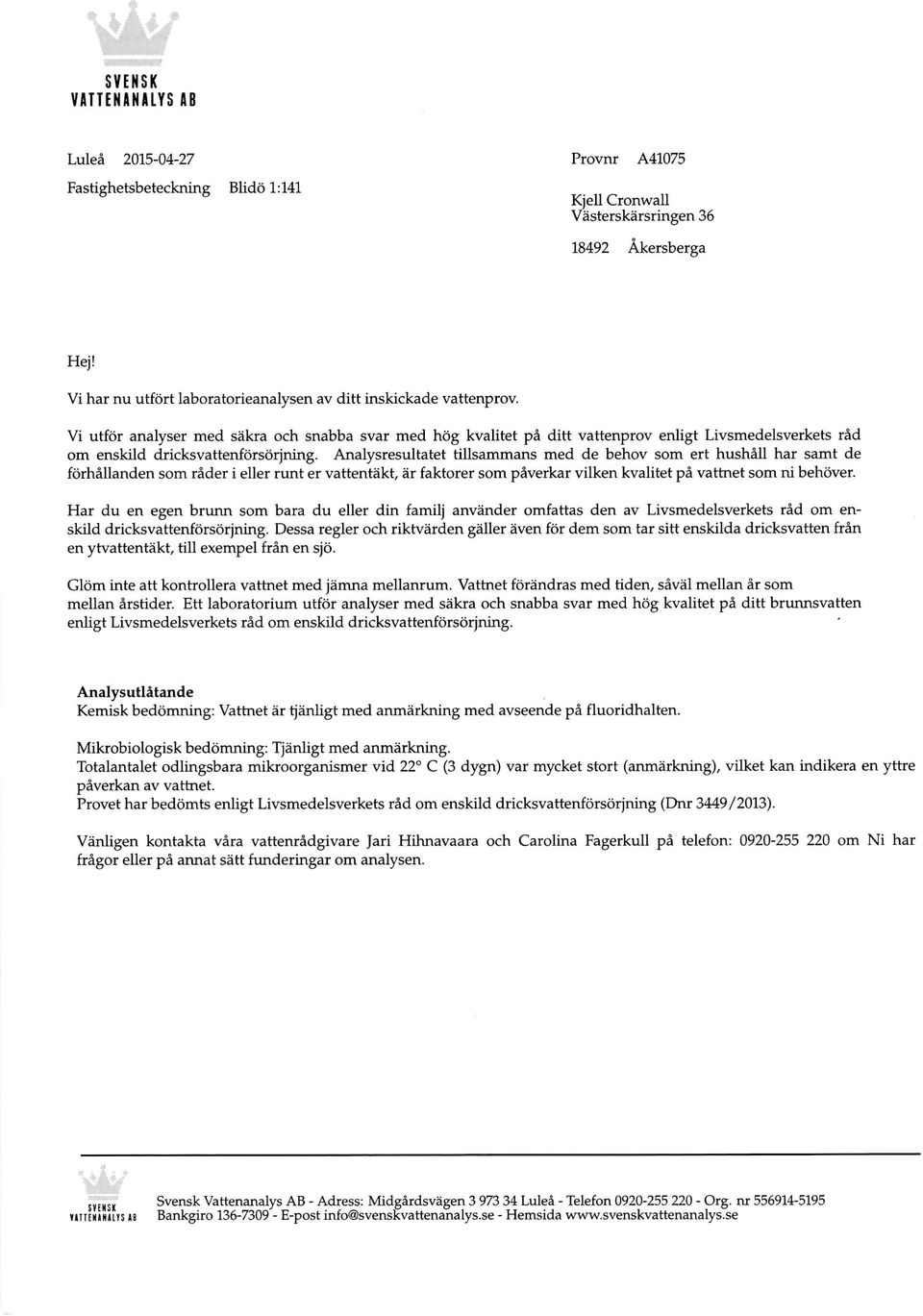 Vi utfbr analyser med sakra och snabba svar med hog kvalitet pk ditt vattenprov enligt Livsmedelsverkets rad om enskild dricksvattenforsorjning.
