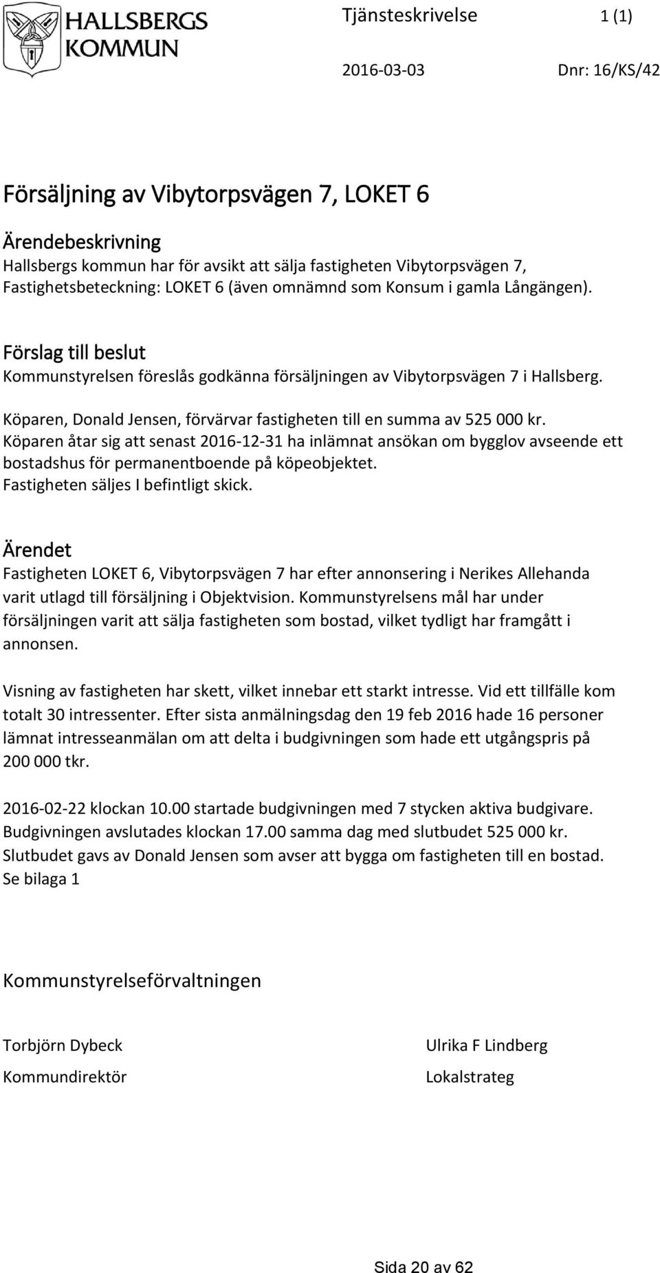 Köparen, Donald Jensen, förvärvar fastigheten till en summa av 525 000 kr.