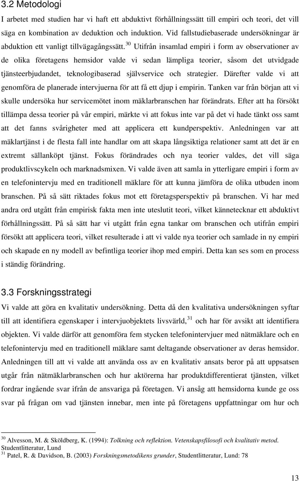 30 Utifrån insamlad empiri i form av observationer av de olika företagens hemsidor valde vi sedan lämpliga teorier, såsom det utvidgade tjänsteerbjudandet, teknologibaserad självservice och