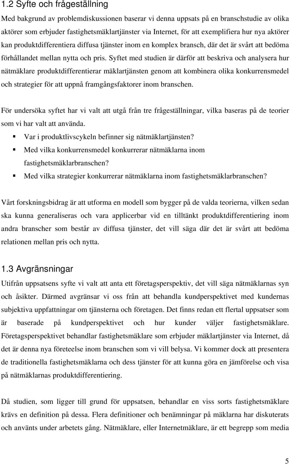 Syftet med studien är därför att beskriva och analysera hur nätmäklare produktdifferentierar mäklartjänsten genom att kombinera olika konkurrensmedel och strategier för att uppnå framgångsfaktorer