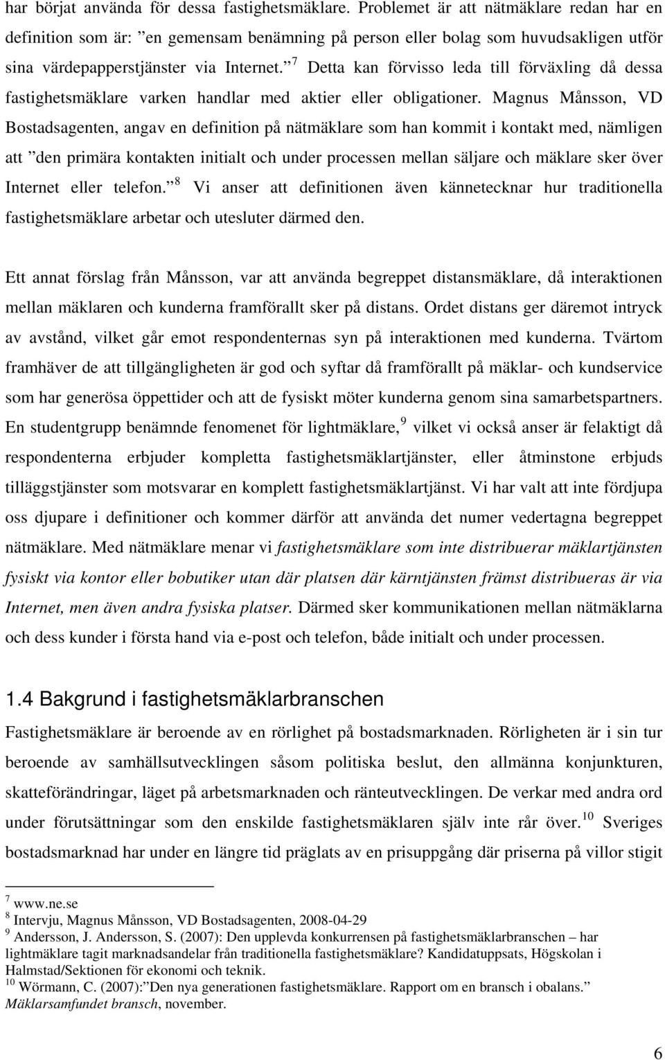 7 Detta kan förvisso leda till förväxling då dessa fastighetsmäklare varken handlar med aktier eller obligationer.