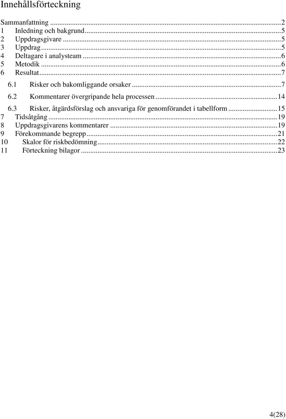 ..14 6.3 Risker, åtgärdsförslag och ansvariga för genomförandet i tabellform...15 7 Tidsåtgång.