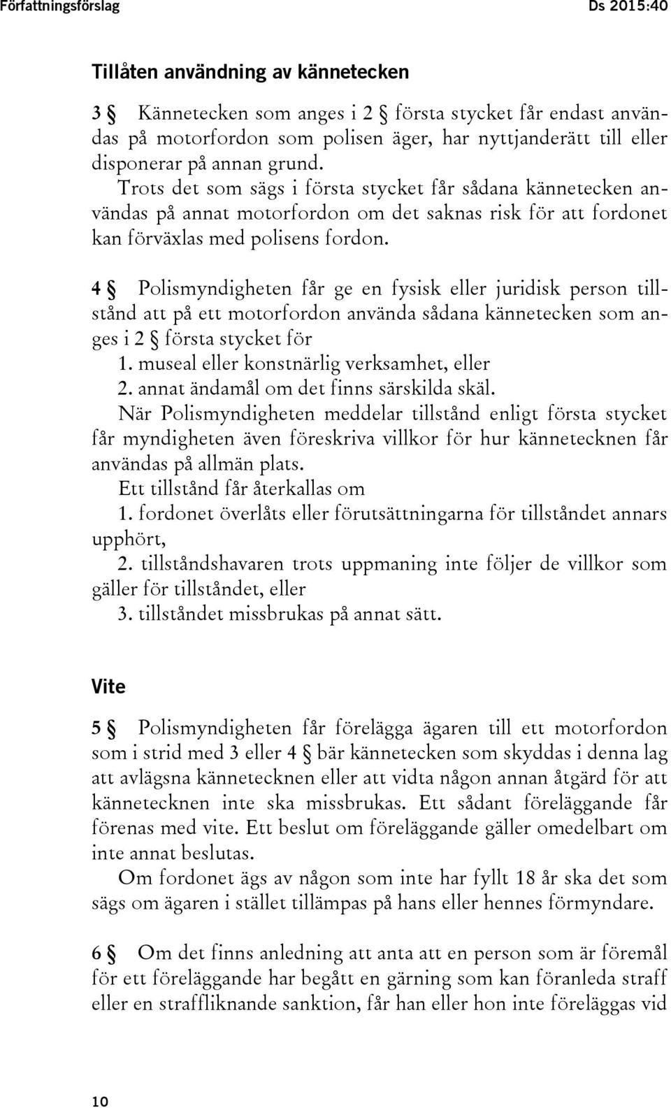 4 Polismyndigheten får ge en fysisk eller juridisk person tillstånd att på ett motorfordon använda sådana kännetecken som anges i 2 första stycket för 1. museal eller konstnärlig verksamhet, eller 2.