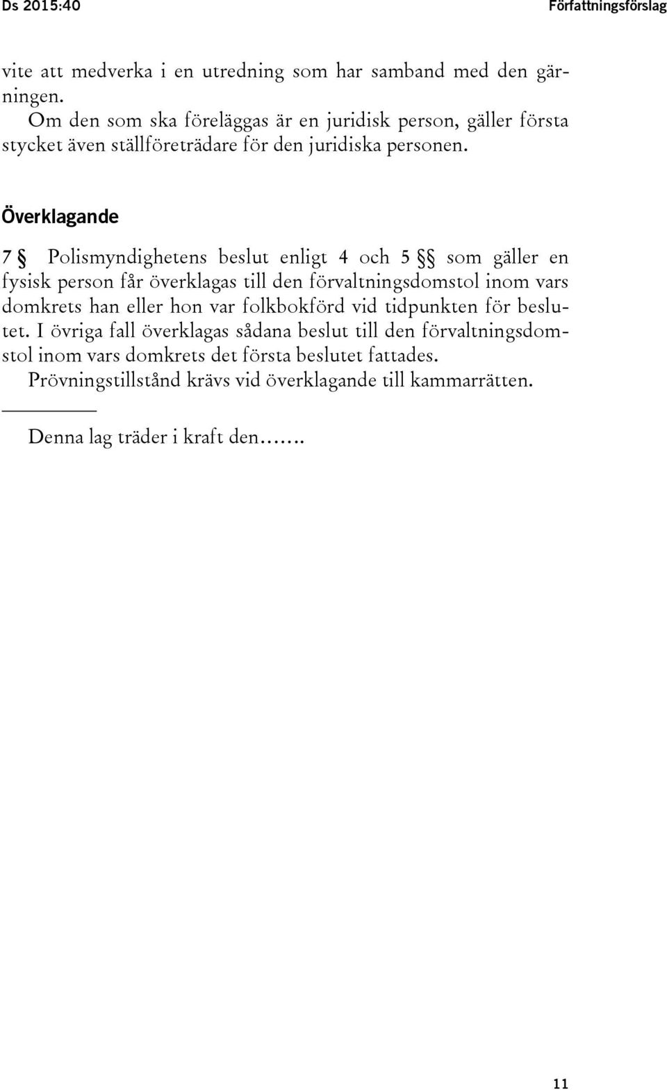 Överklagande 7 Polismyndighetens beslut enligt 4 och 5 som gäller en fysisk person får överklagas till den förvaltningsdomstol inom vars domkrets han eller