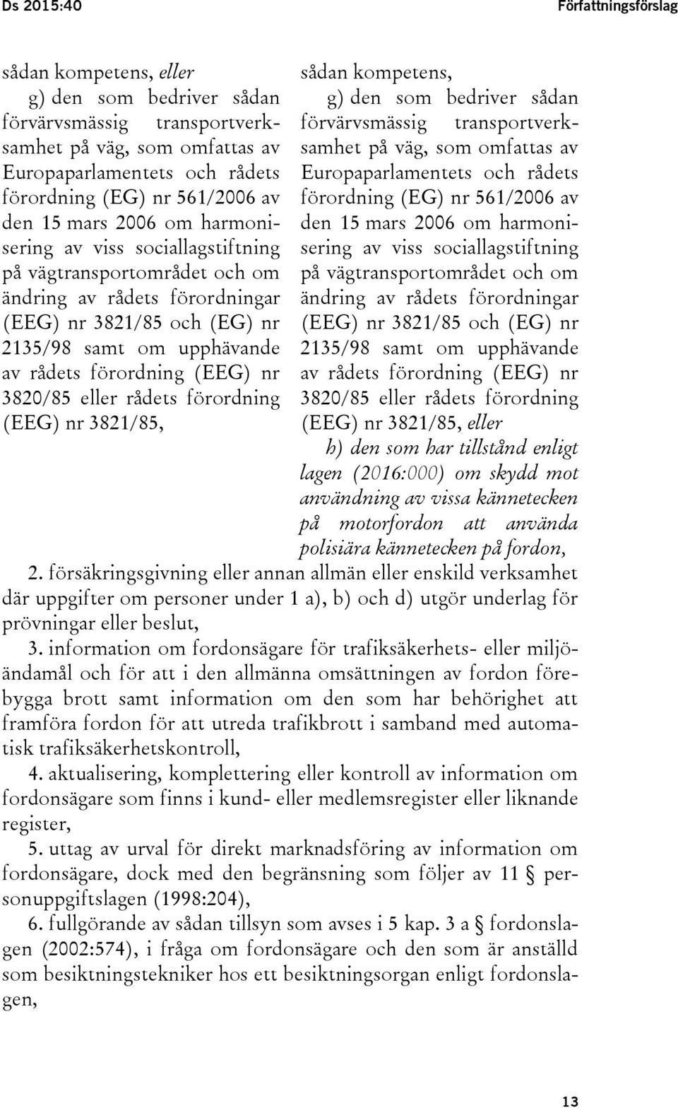 förordningar (EEG) nr 3821/85 och (EG) nr 2135/98 samt om upphävande av rådets förordning (EEG) nr 3820/85 eller rådets förordning (EEG) nr 3821/85, på  förordningar (EEG) nr 3821/85 och (EG) nr