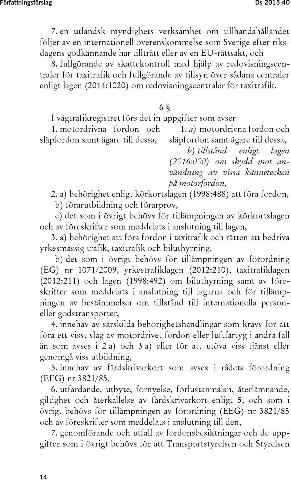 fullgörande av skattekontroll med hjälp av redovisningscentraler för taxitrafik och fullgörande av tillsyn över sådana centraler enligt lagen (2014:1020) om redovisningscentraler för taxitrafik.