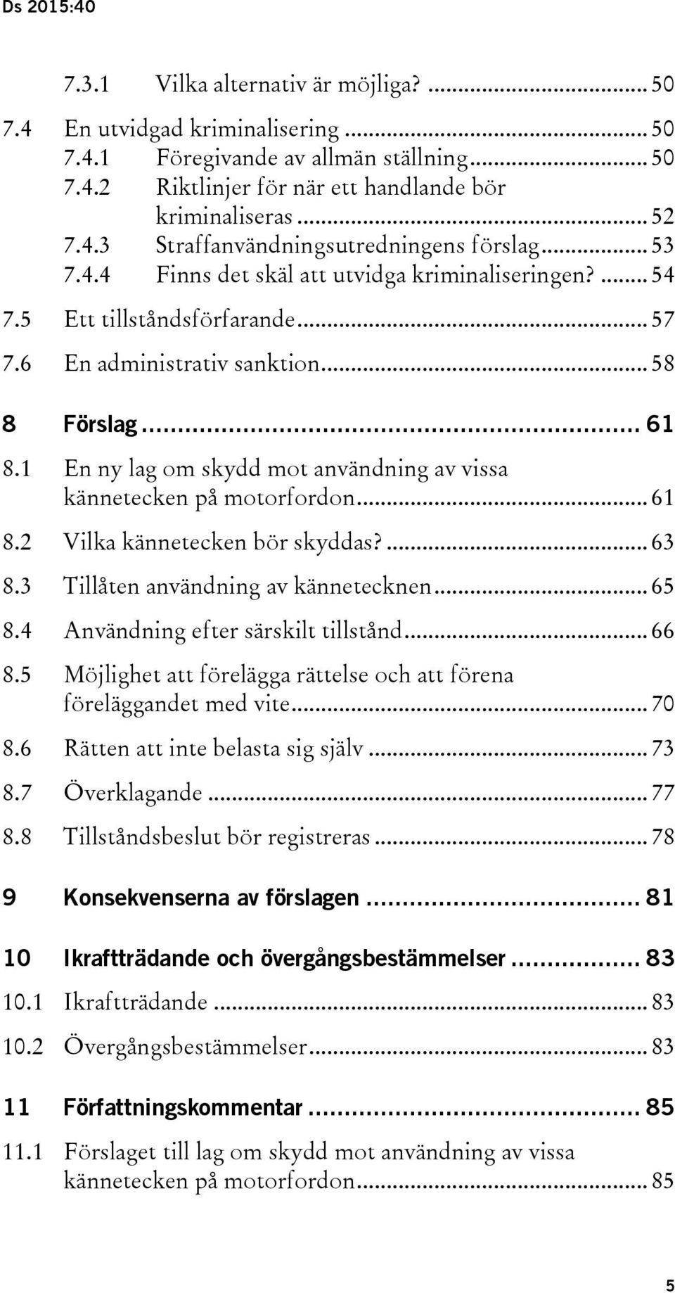 1 En ny lag om skydd mot användning av vissa kännetecken på motorfordon... 61 8.2 Vilka kännetecken bör skyddas?... 63 8.3 Tillåten användning av kännetecknen... 65 8.