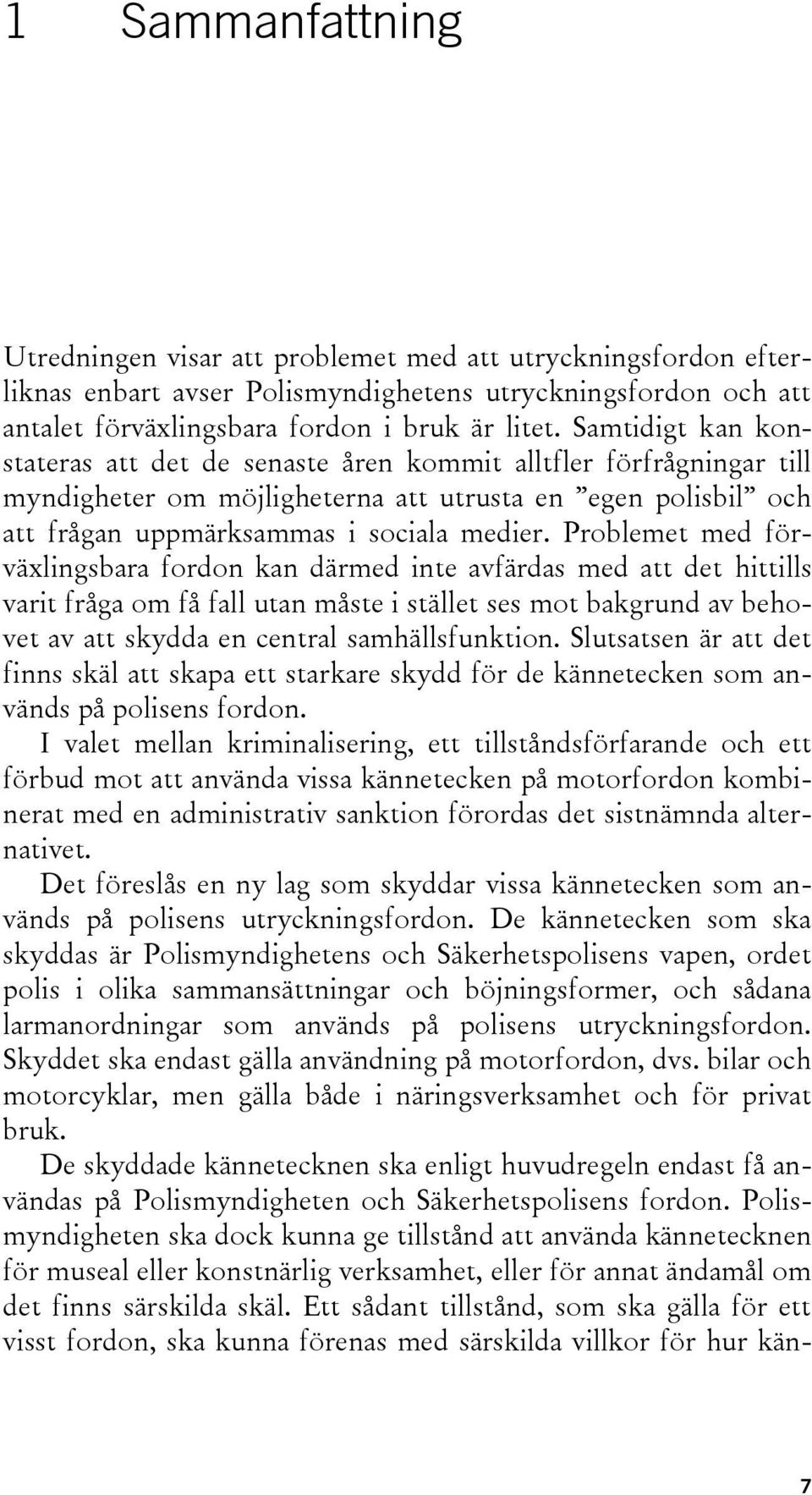 Problemet med förväxlingsbara fordon kan därmed inte avfärdas med att det hittills varit fråga om få fall utan måste i stället ses mot bakgrund av behovet av att skydda en central samhällsfunktion.