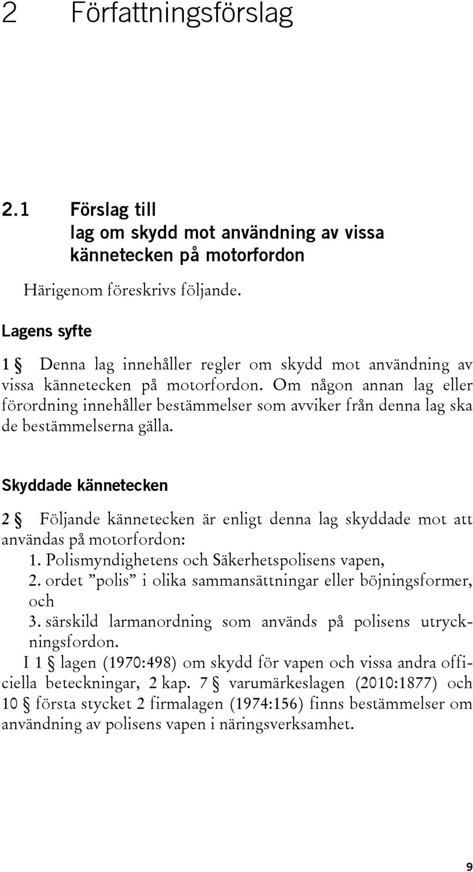 Om någon annan lag eller förordning innehåller bestämmelser som avviker från denna lag ska de bestämmelserna gälla.