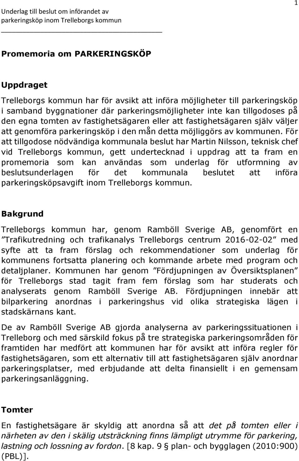 För att tillgodose nödvändiga kommunala beslut har Martin Nilsson, teknisk chef vid Trelleborgs kommun, gett undertecknad i uppdrag att ta fram en promemoria som kan användas som underlag för