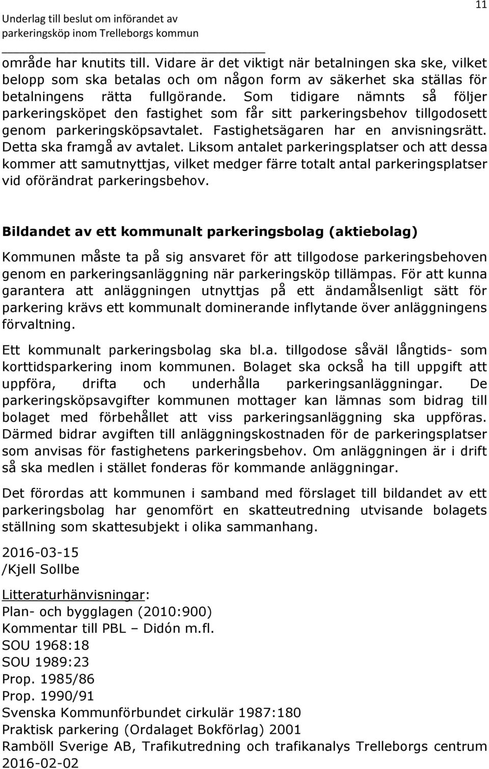 Liksom antalet parkeringsplatser och att dessa kommer att samutnyttjas, vilket medger färre totalt antal parkeringsplatser vid oförändrat parkeringsbehov.