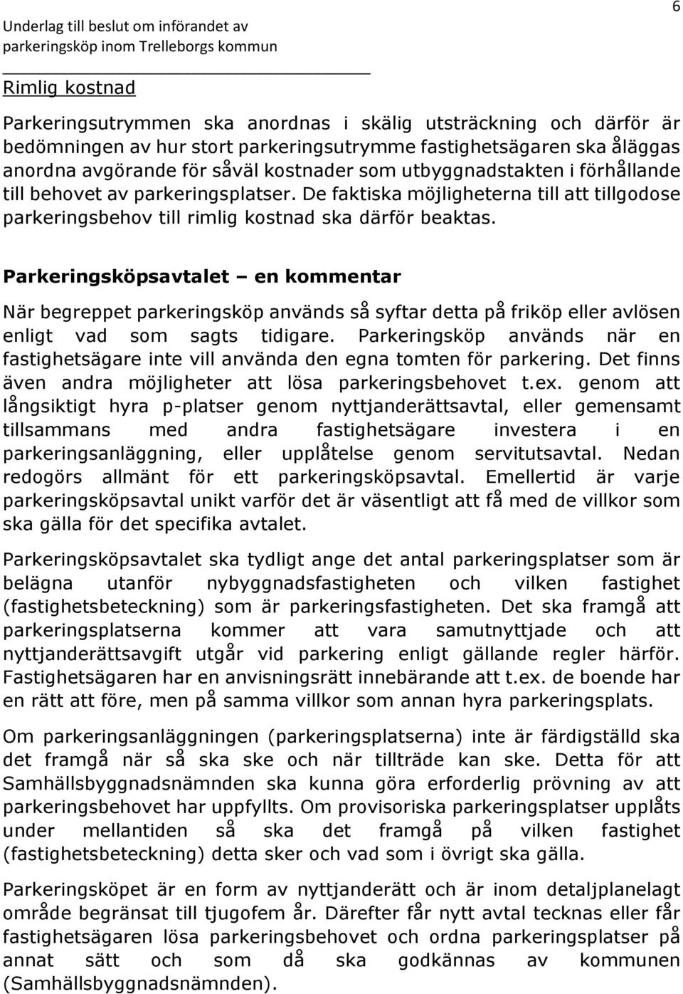 Parkeringsköpsavtalet en kommentar När begreppet parkeringsköp används så syftar detta på friköp eller avlösen enligt vad som sagts tidigare.