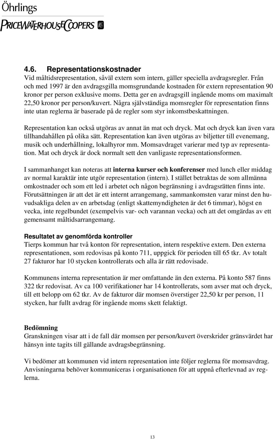Detta ger en avdragsgill ingående moms om maximalt 22,50 kronor per person/kuvert.
