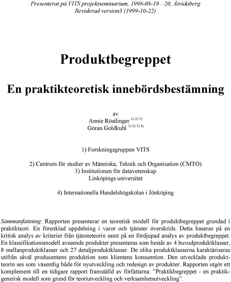 i Jönköping Sammanfattning: Rapporten presenterar en teoretisk modell för produktbegreppet grundad i praktikteori. En förenklad uppdelning i varor och tjänster överskrids.
