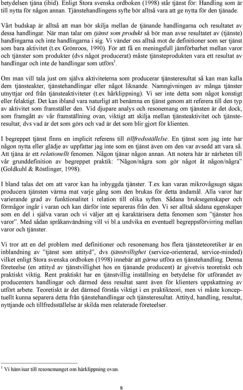 När man talar om tjänst som produkt så bör man avse resultatet av (tjänste) handlingarna och inte handlingarna i sig. Vi vänder oss alltså mot de definitioner som ser tjänst som bara aktivitet (t.