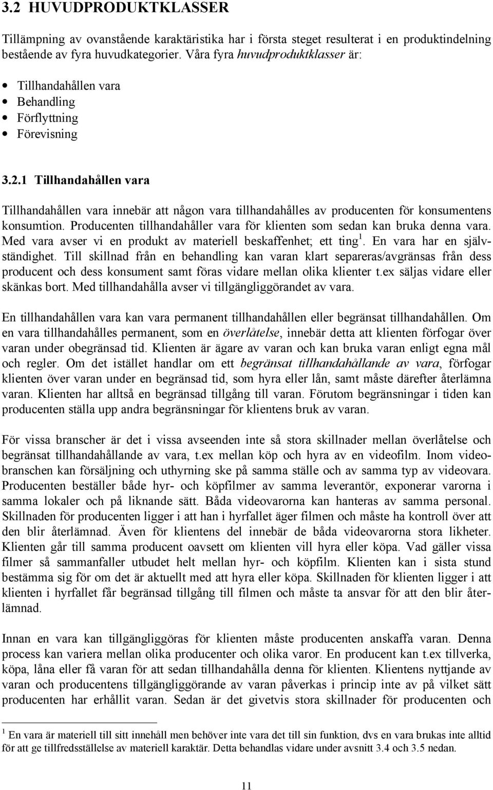 1 Tillhandahållen vara Tillhandahållen vara innebär att någon vara tillhandahålles av producenten för konsumentens konsumtion.