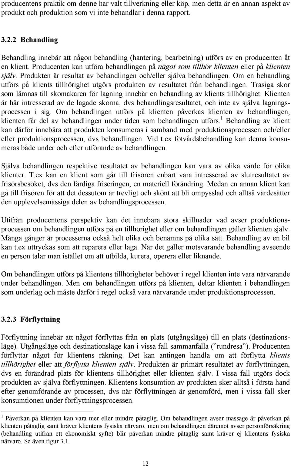 Producenten kan utföra behandlingen på något som tillhör klienten eller på klienten själv. Produkten är resultat av behandlingen och/eller själva behandlingen.