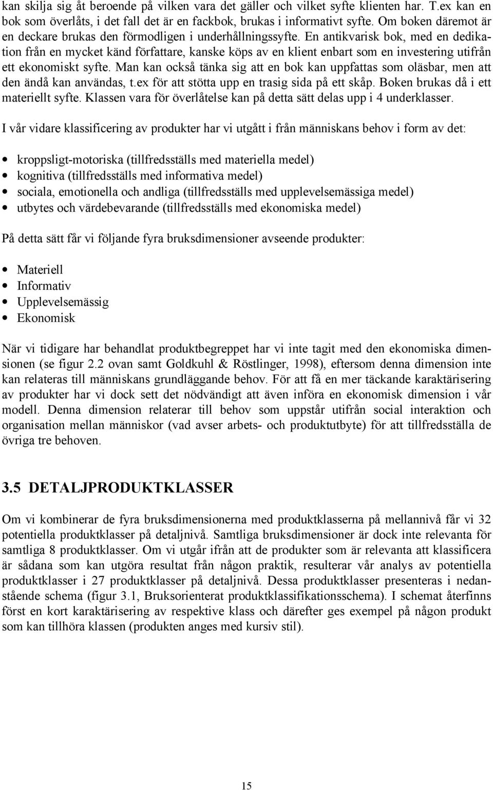 En antikvarisk bok, med en dedikation från en mycket känd författare, kanske köps av en klient enbart som en investering utifrån ett ekonomiskt syfte.