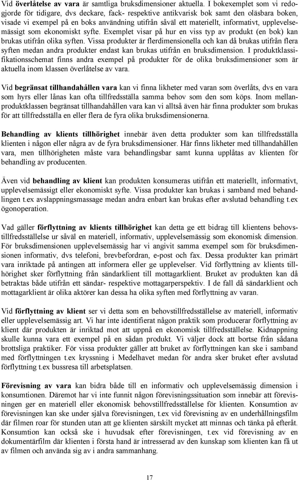 upplevelsemässigt som ekonomiskt syfte. Exemplet visar på hur en viss typ av produkt (en bok) kan brukas utifrån olika syften.