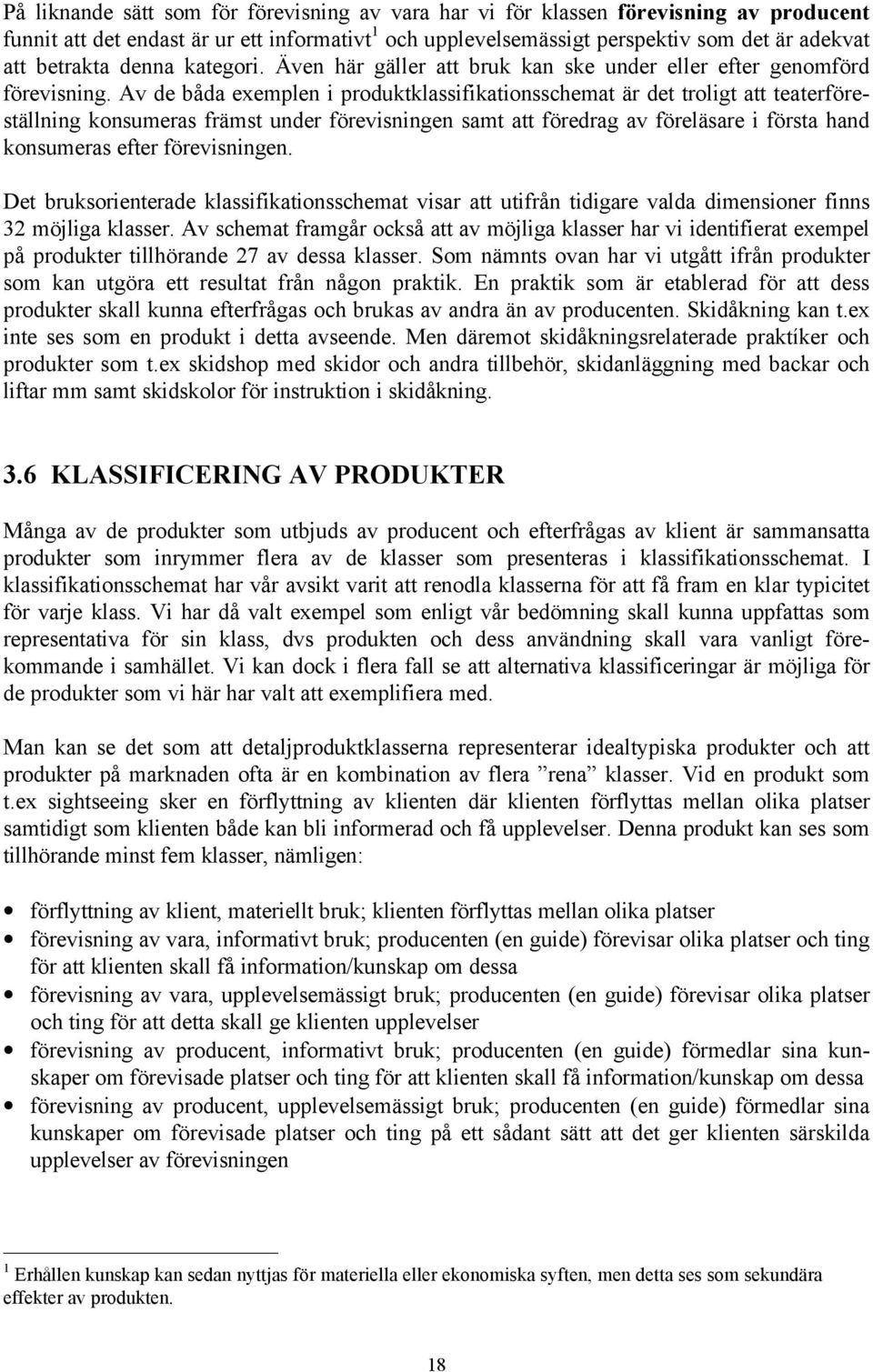 Av de båda exemplen i produktklassifikationsschemat är det troligt att teaterföreställning konsumeras främst under förevisningen samt att föredrag av föreläsare i första hand konsumeras efter