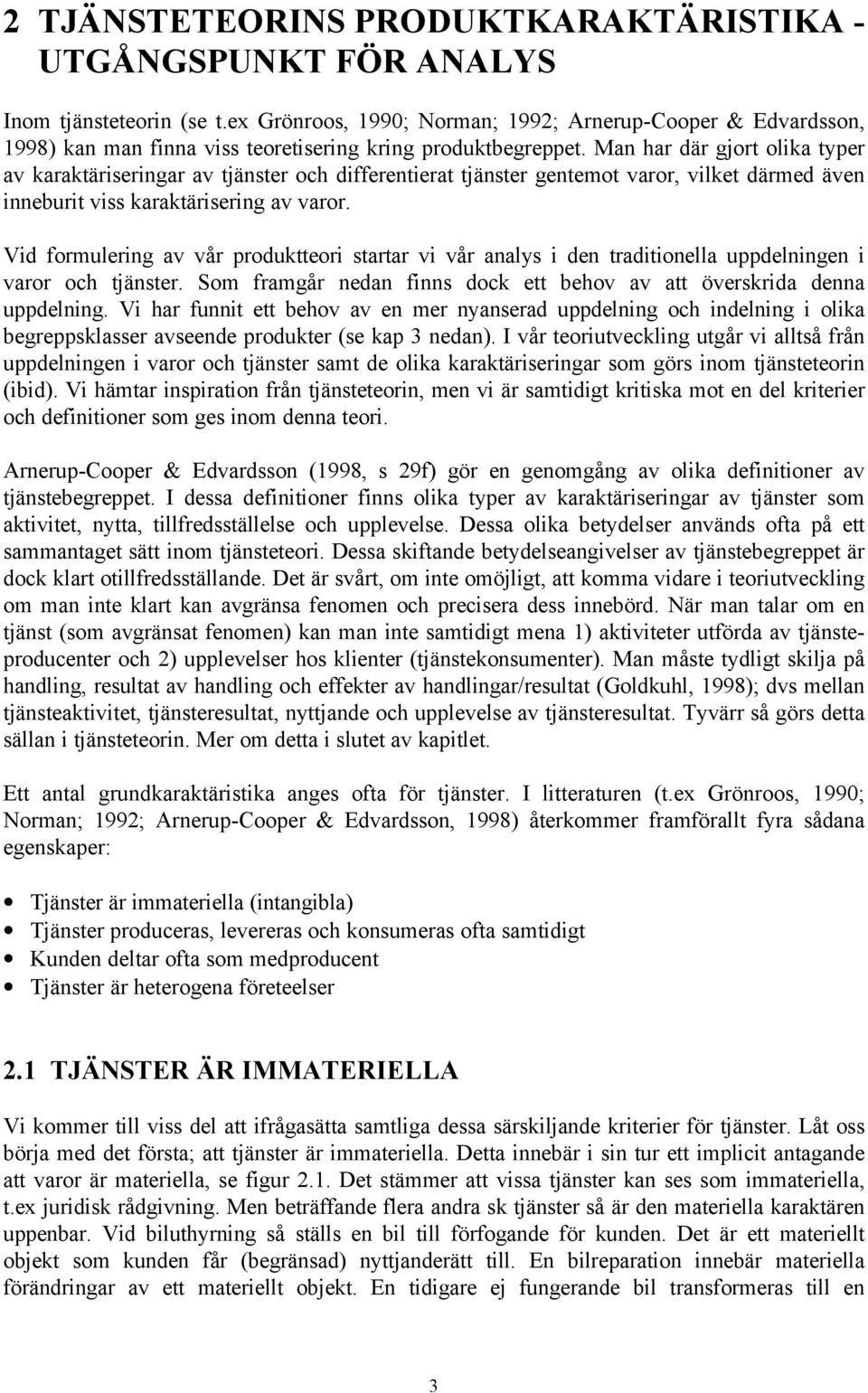 Man har där gjort olika typer av karaktäriseringar av tjänster och differentierat tjänster gentemot varor, vilket därmed även inneburit viss karaktärisering av varor.