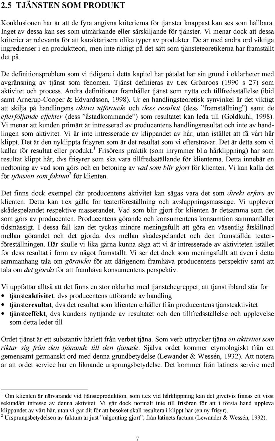 De är med andra ord viktiga ingredienser i en produktteori, men inte riktigt på det sätt som tjänsteteoretikerna har framställt det på.