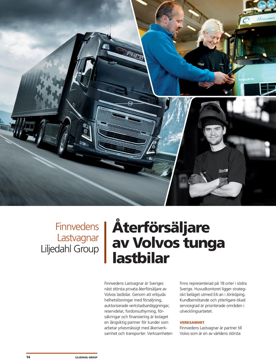 kunder som arbetar yrkesmässigt med åkeriverksamhet och transporter. Verksamheten finns representerad på 18 orter i södra Sverige.