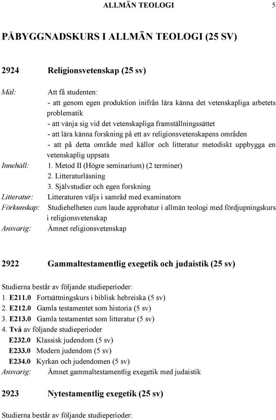 uppbygga en vetenskaplig uppsats 1. Metod II (Högre seminarium) (2 terminer) 2. Litteraturläsning 3.