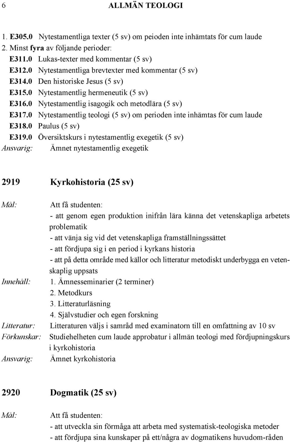 0 Nytestamentlig teologi (5 sv) om perioden inte inhämtas för cum laude E318.0 Paulus (5 sv) E319.