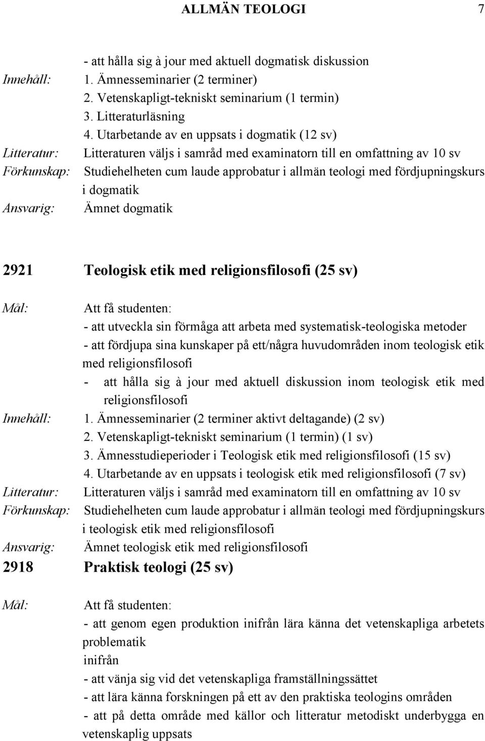 Utarbetande av en uppsats i dogmatik (12 sv) Litteraturen väljs i samråd med examinatorn till en omfattning av 10 sv Studiehelheten cum laude approbatur i allmän teologi med fördjupningskurs i