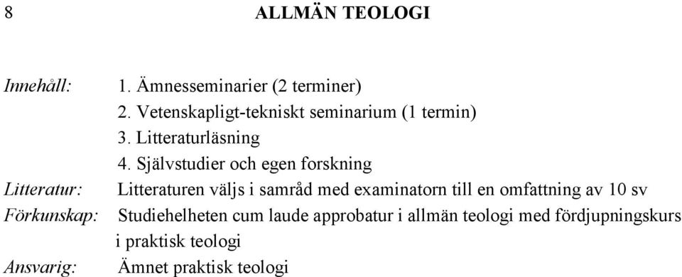 Självstudier och egen forskning Litteraturen väljs i samråd med examinatorn till en