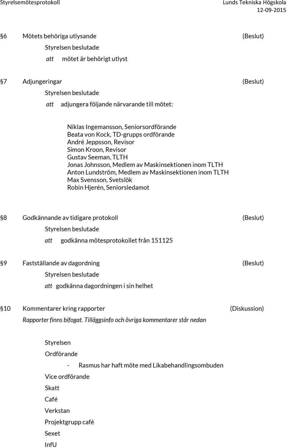 Svensson, Svetslök Robin Hjerén, Seniorsledamot 8 Godkännande av tidigare protokoll (Beslut) att godkänna mötesprotokollet från 151125 9 Fastställande av dagordning (Beslut) att godkänna dagordningen