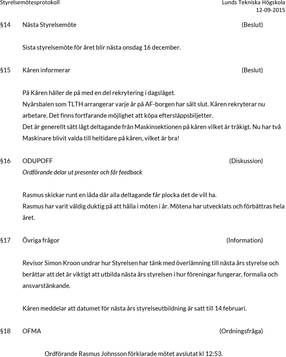 Det är generellt sätt lågt deltagande från Maskinsektionen på kåren vilket är tråkigt. Nu har två Maskinare blivit valda till heltidare på kåren, vilket är bra!