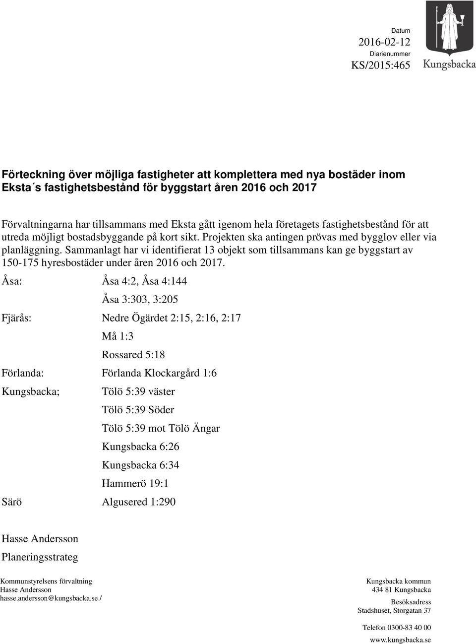 Sammanlagt har vi identifierat 13 objekt som tillsammans kan ge byggstart av 150-175 hyresbostäder under åren 2016 och 2017.