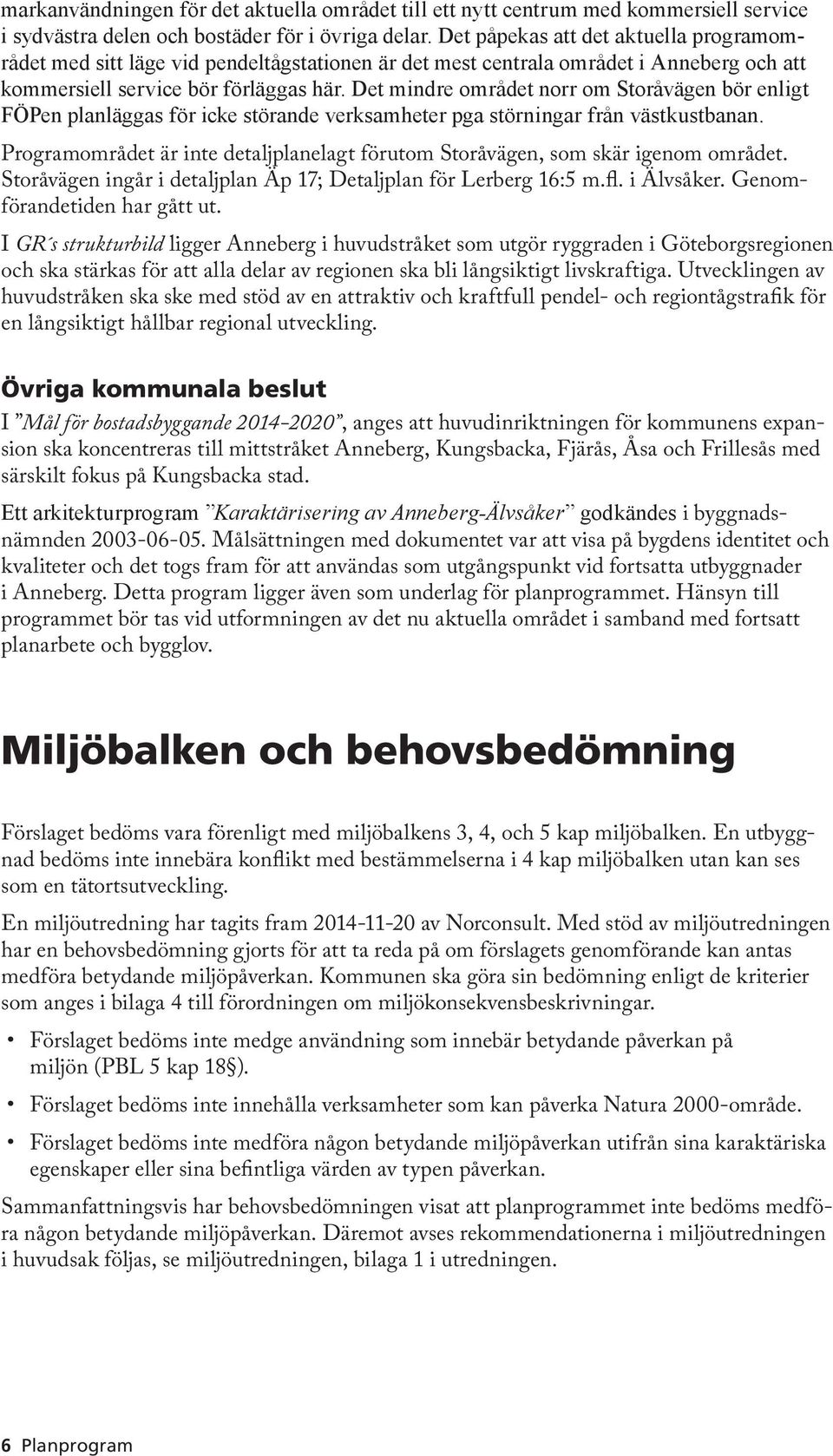 Det mindre området norr om Storåvägen bör enligt FÖPen planläggas för icke störande verksamheter pga störningar från västkustbanan.