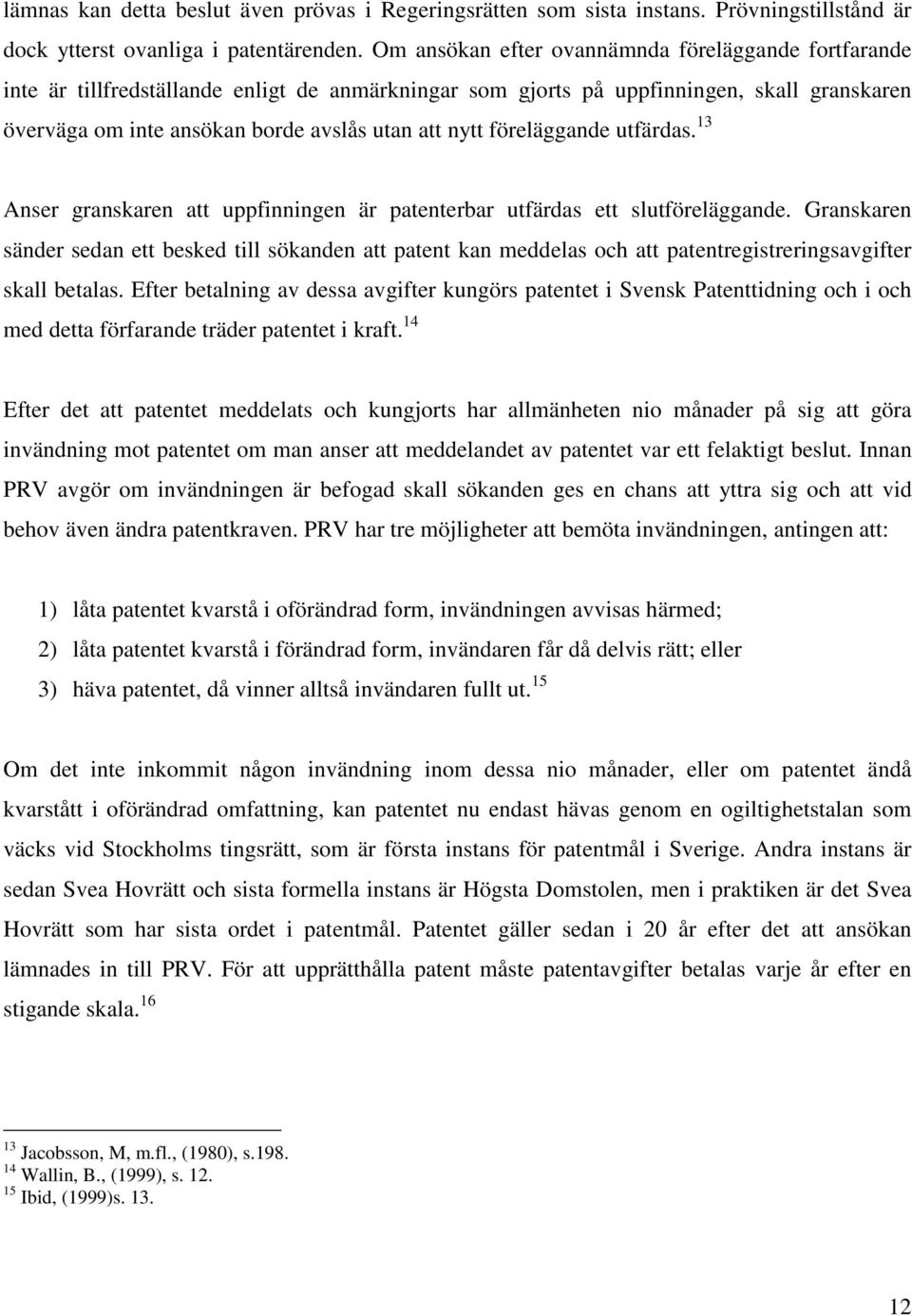 föreläggande utfärdas. 13 Anser granskaren att uppfinningen är patenterbar utfärdas ett slutföreläggande.