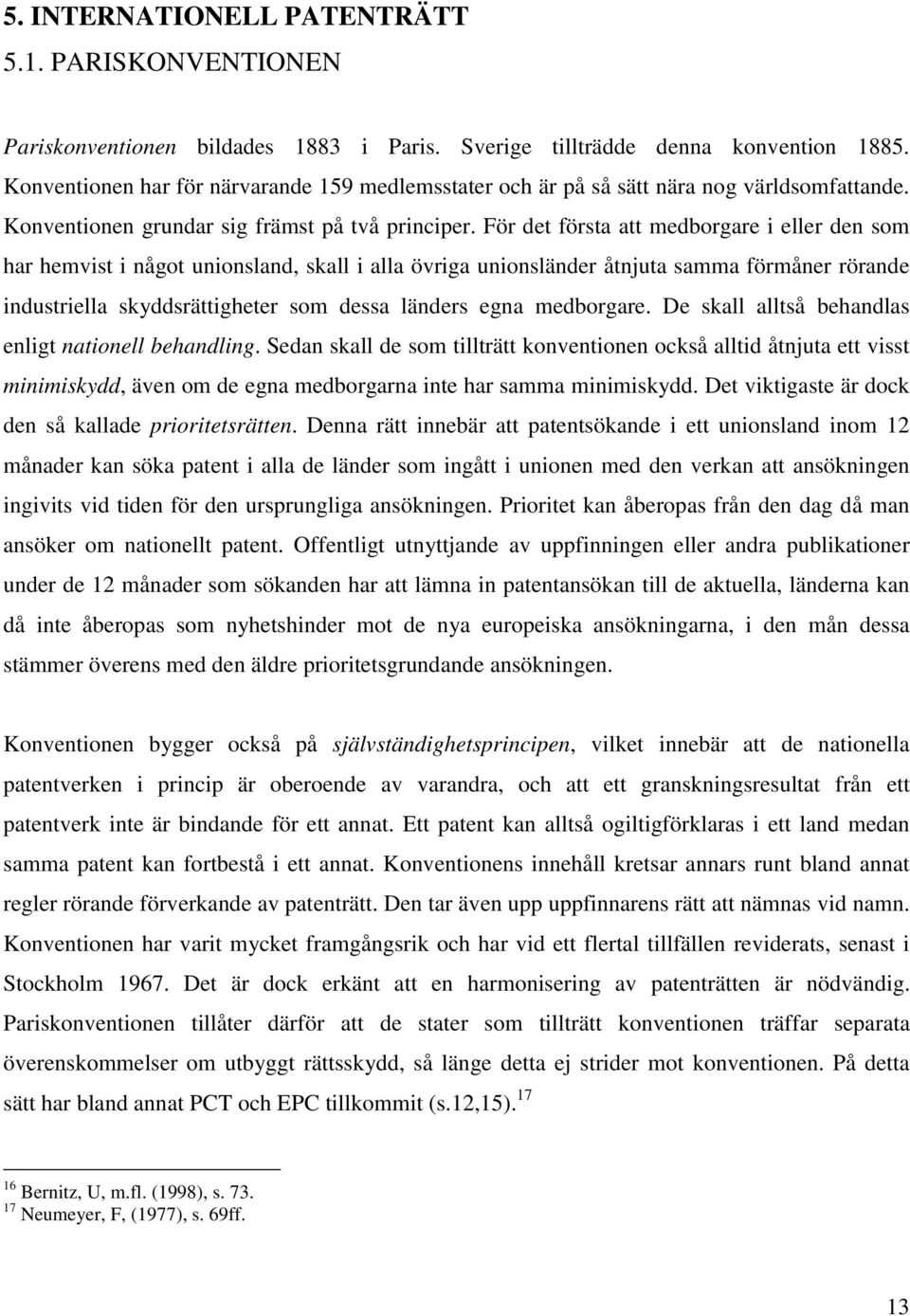 För det första att medborgare i eller den som har hemvist i något unionsland, skall i alla övriga unionsländer åtnjuta samma förmåner rörande industriella skyddsrättigheter som dessa länders egna