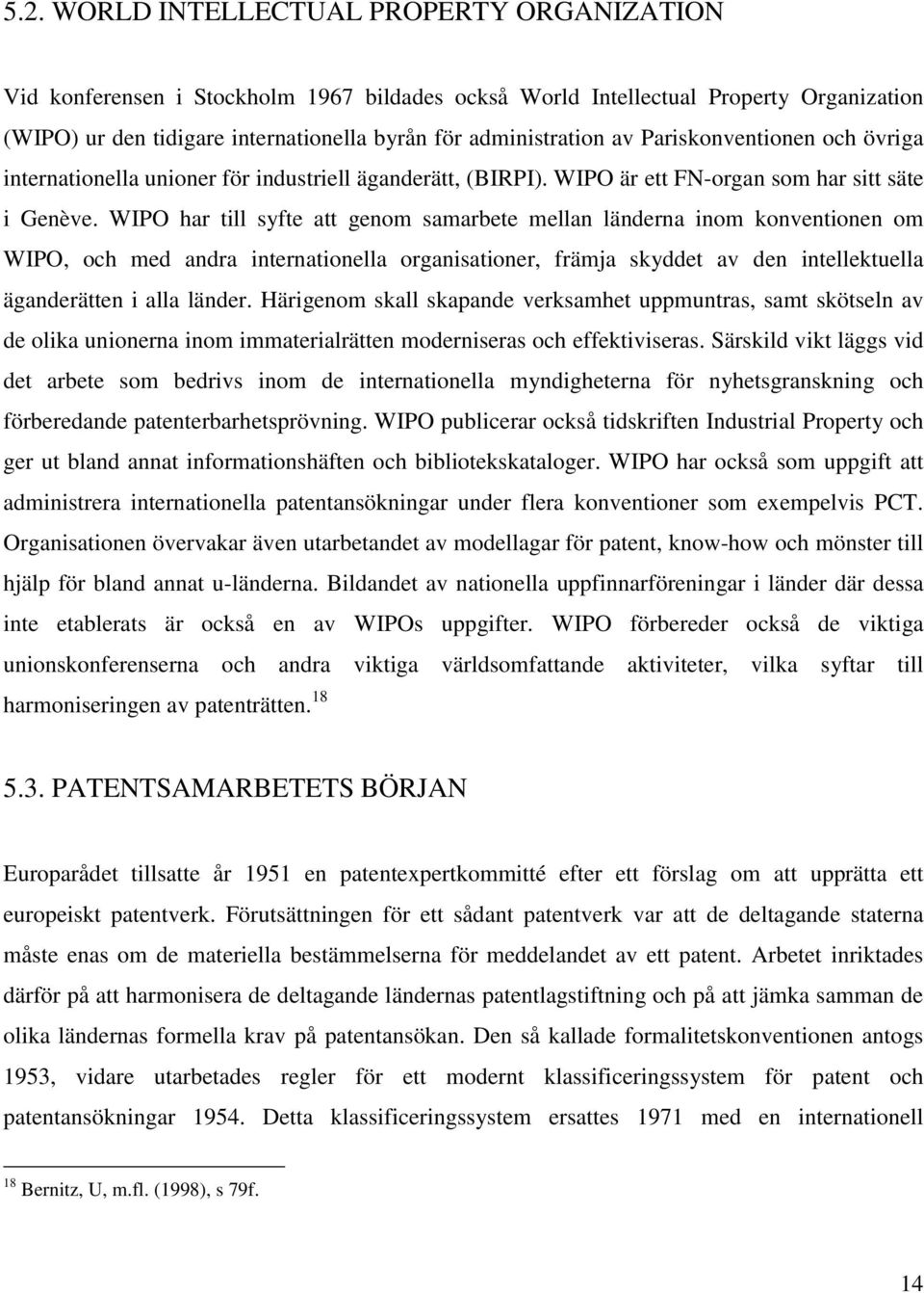 WIPO har till syfte att genom samarbete mellan länderna inom konventionen om WIPO, och med andra internationella organisationer, främja skyddet av den intellektuella äganderätten i alla länder.