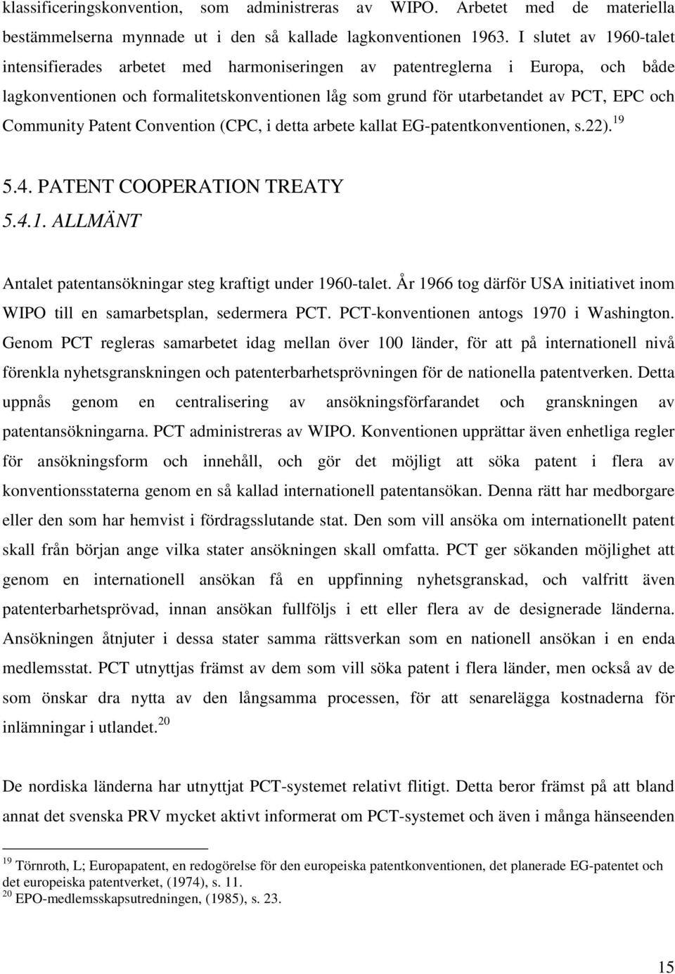 Community Patent Convention (CPC, i detta arbete kallat EG-patentkonventionen, s.22). 19 5.4. PATENT COOPERATION TREATY 5.4.1. ALLMÄNT Antalet patentansökningar steg kraftigt under 1960-talet.