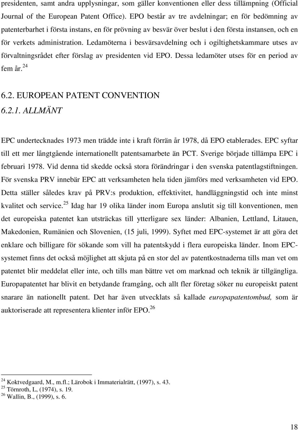 Ledamöterna i besvärsavdelning och i ogiltighetskammare utses av förvaltningsrådet efter förslag av presidenten vid EPO. Dessa ledamöter utses för en period av fem år. 24 6.2. EUROPEAN PATENT CONVENTION 6.