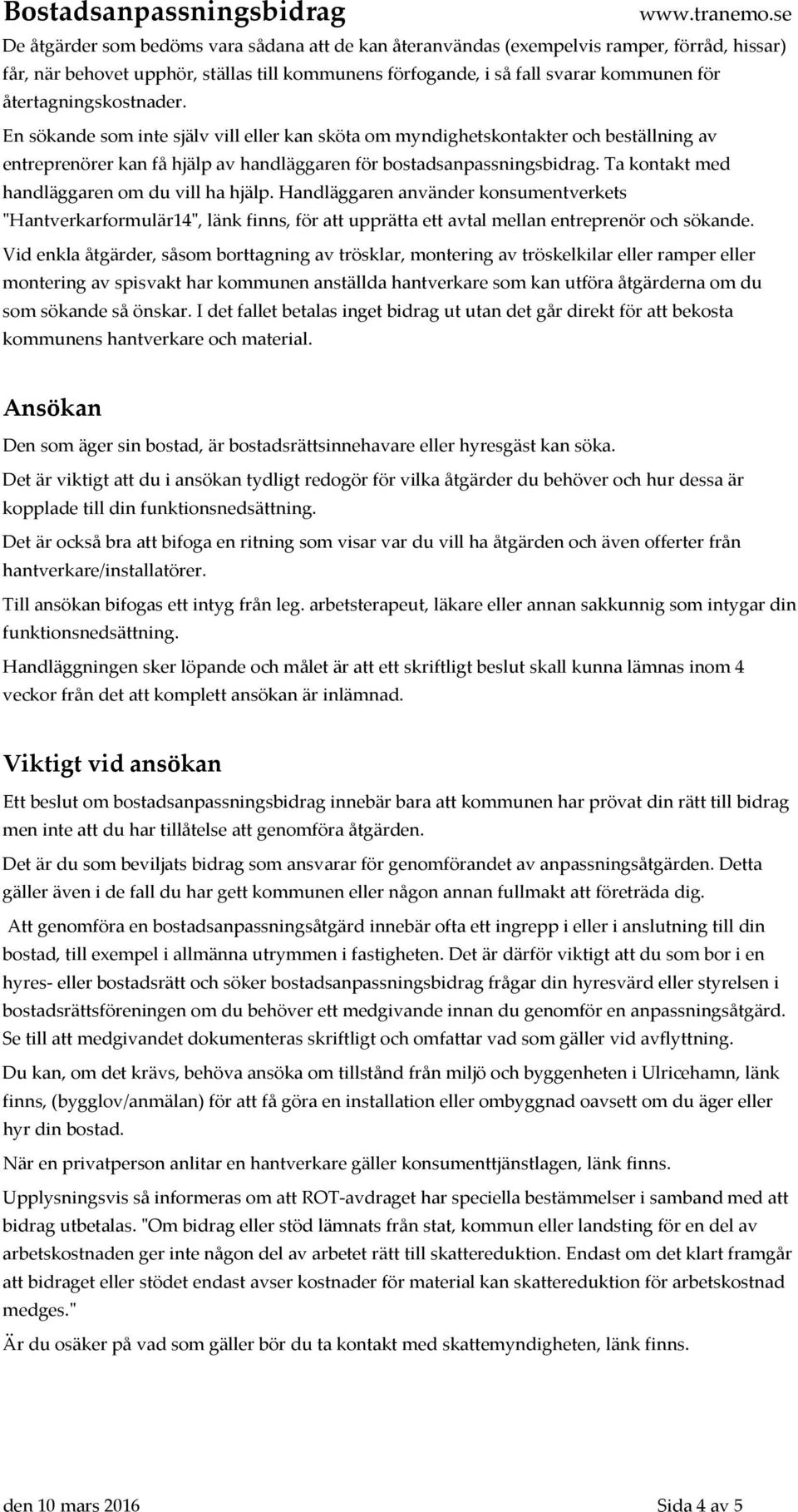 Ta kontakt med handläggaren om du vill ha hjälp. Handläggaren använder konsumentverkets ʺHantverkarformulär14ʺ, länk finns, för att upprätta ett avtal mellan entreprenör och sökande.