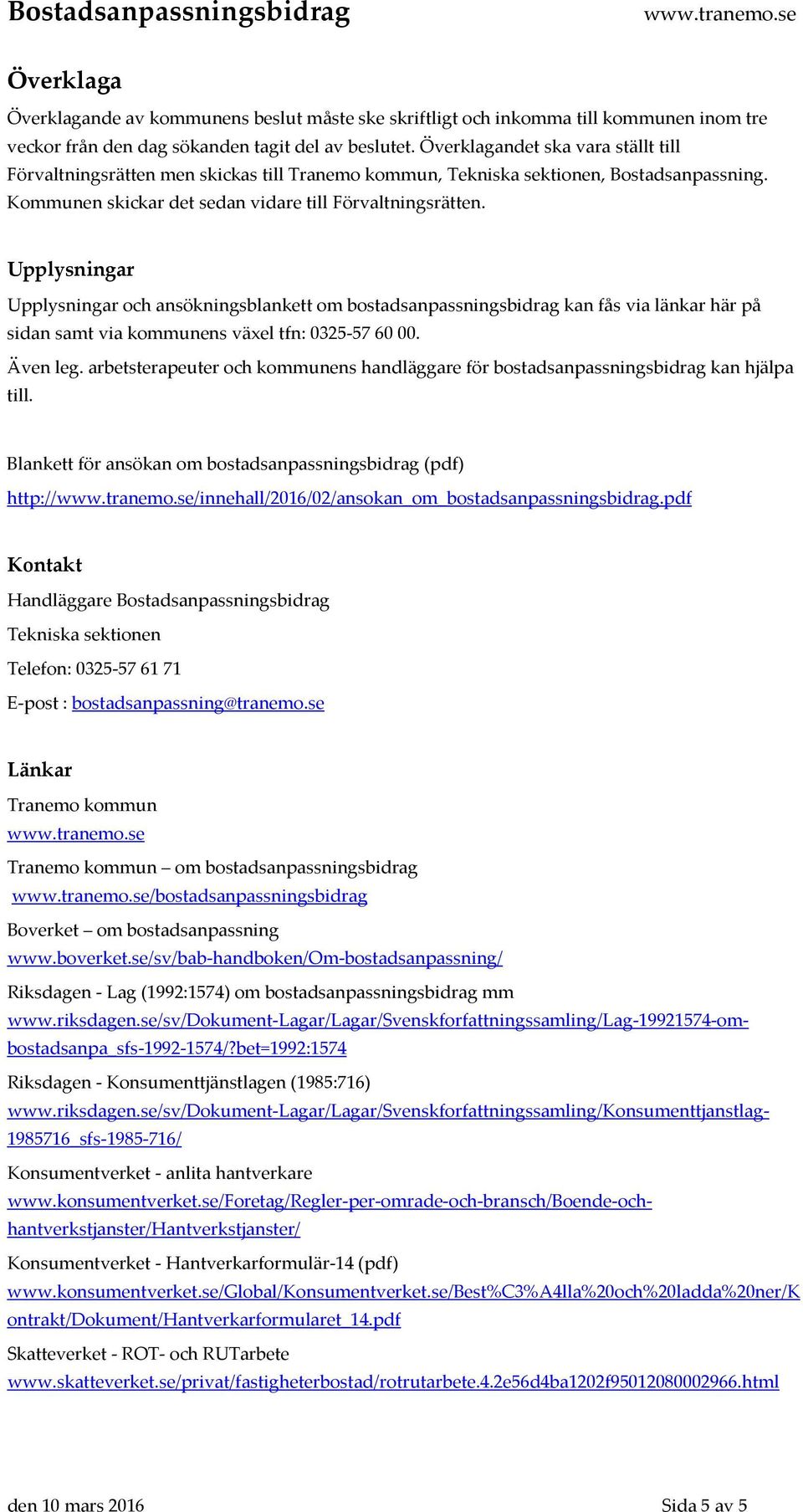 Upplysningar Upplysningar och ansökningsblankett om bostadsanpassningsbidrag kan fås via länkar här på sidan samt via kommunens växel tfn: 0325 57 60 00. Även leg.