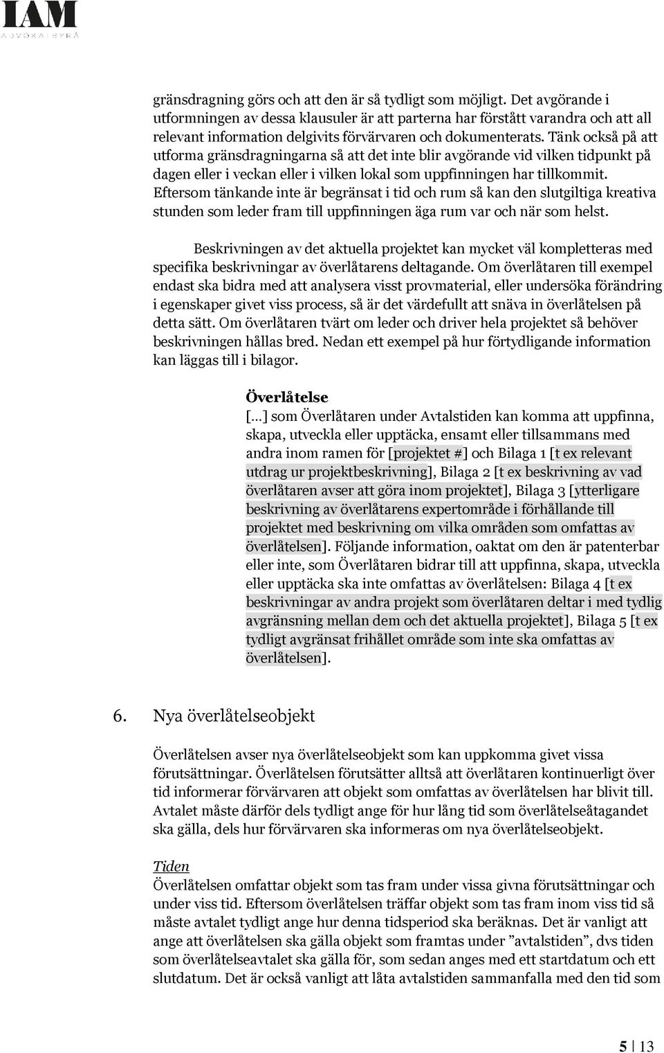 Tänk också på att utforma gränsdragningarna så att det inte blir avgörande vid vilken tidpunkt på dagen eller i veckan eller i vilken lokal som uppfinningen har tillkommit.