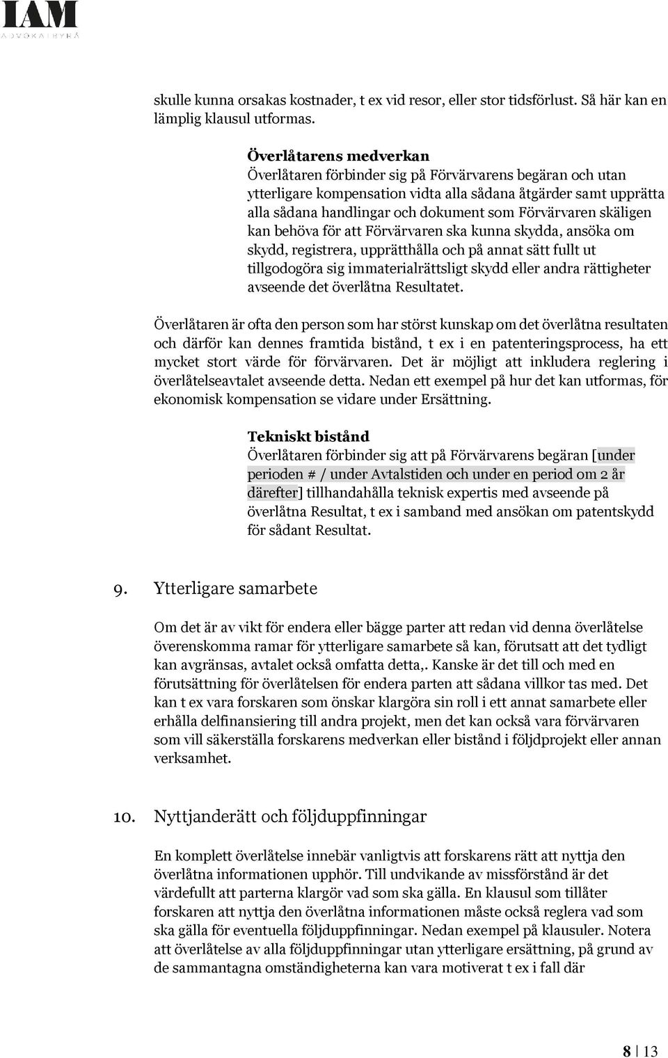 skäligen kan behöva för att Förvärvaren ska kunna skydda, ansöka om skydd, registrera, upprätthålla och på annat sätt fullt ut tillgodogöra sig immaterialrättsligt skydd eller andra rättigheter