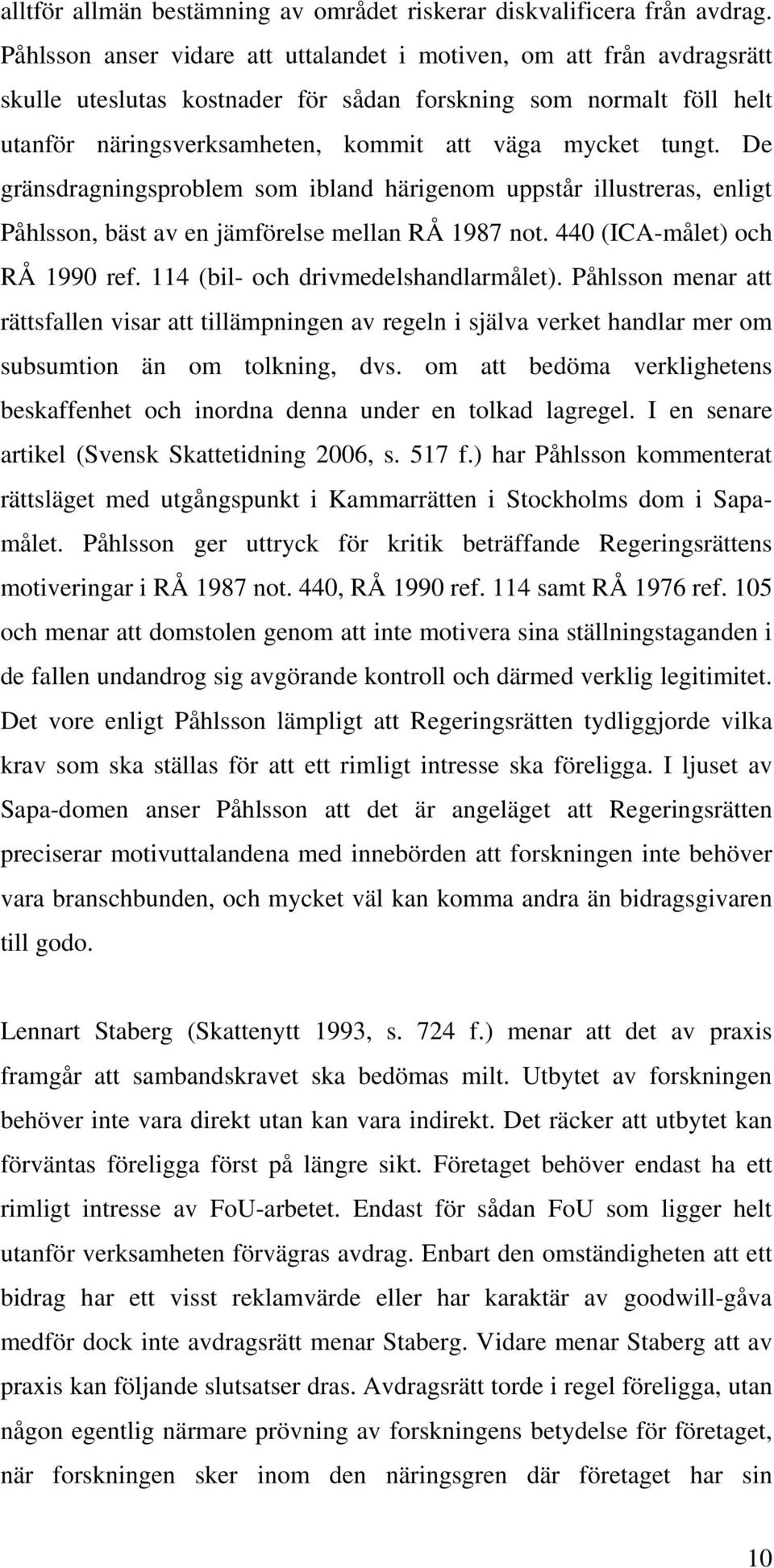 De gränsdragningsproblem som ibland härigenom uppstår illustreras, enligt Påhlsson, bäst av en jämförelse mellan RÅ 1987 not. 440 (ICA-målet) och RÅ 1990 ref. 114 (bil- och drivmedelshandlarmålet).
