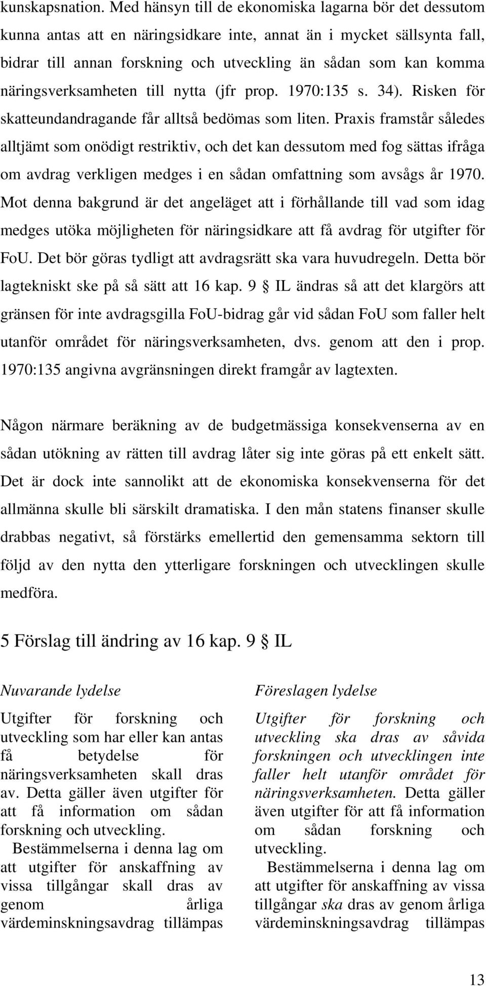 näringsverksamheten till nytta (jfr prop. 1970:135 s. 34). Risken för skatteundandragande får alltså bedömas som liten.