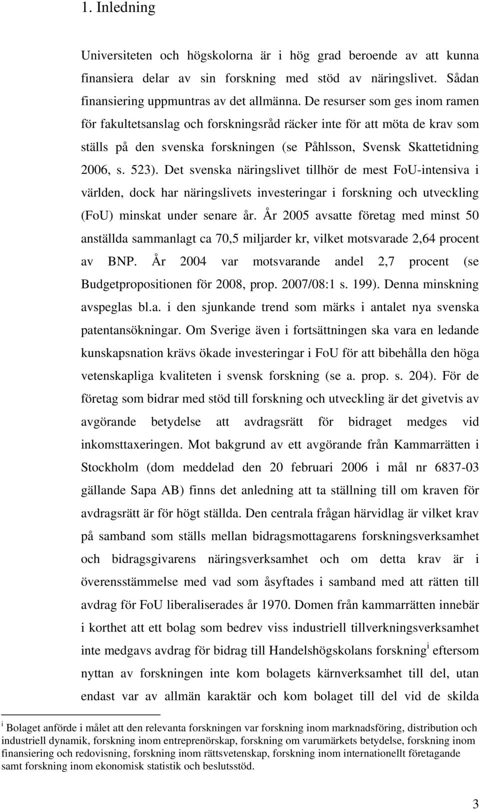 Det svenska näringslivet tillhör de mest FoU-intensiva i världen, dock har näringslivets investeringar i forskning och utveckling (FoU) minskat under senare år.