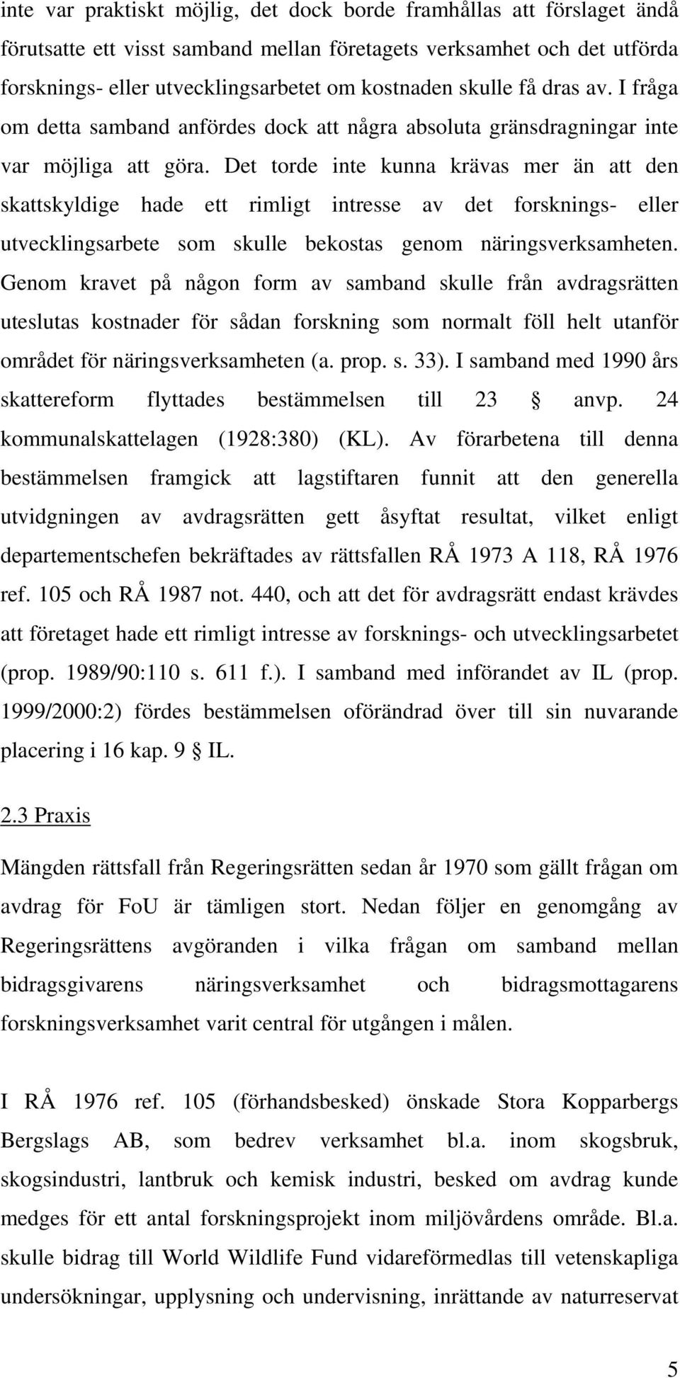 Det torde inte kunna krävas mer än att den skattskyldige hade ett rimligt intresse av det forsknings- eller utvecklingsarbete som skulle bekostas genom näringsverksamheten.