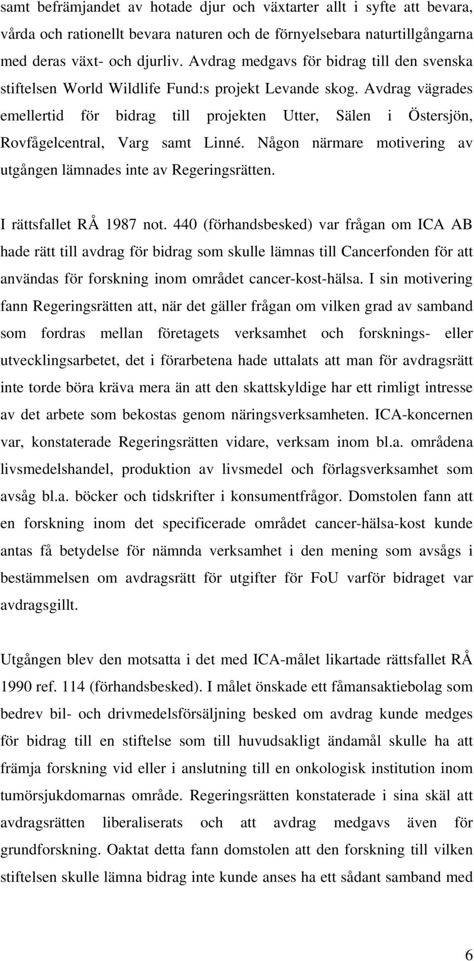 Avdrag vägrades emellertid för bidrag till projekten Utter, Sälen i Östersjön, Rovfågelcentral, Varg samt Linné. Någon närmare motivering av utgången lämnades inte av Regeringsrätten.