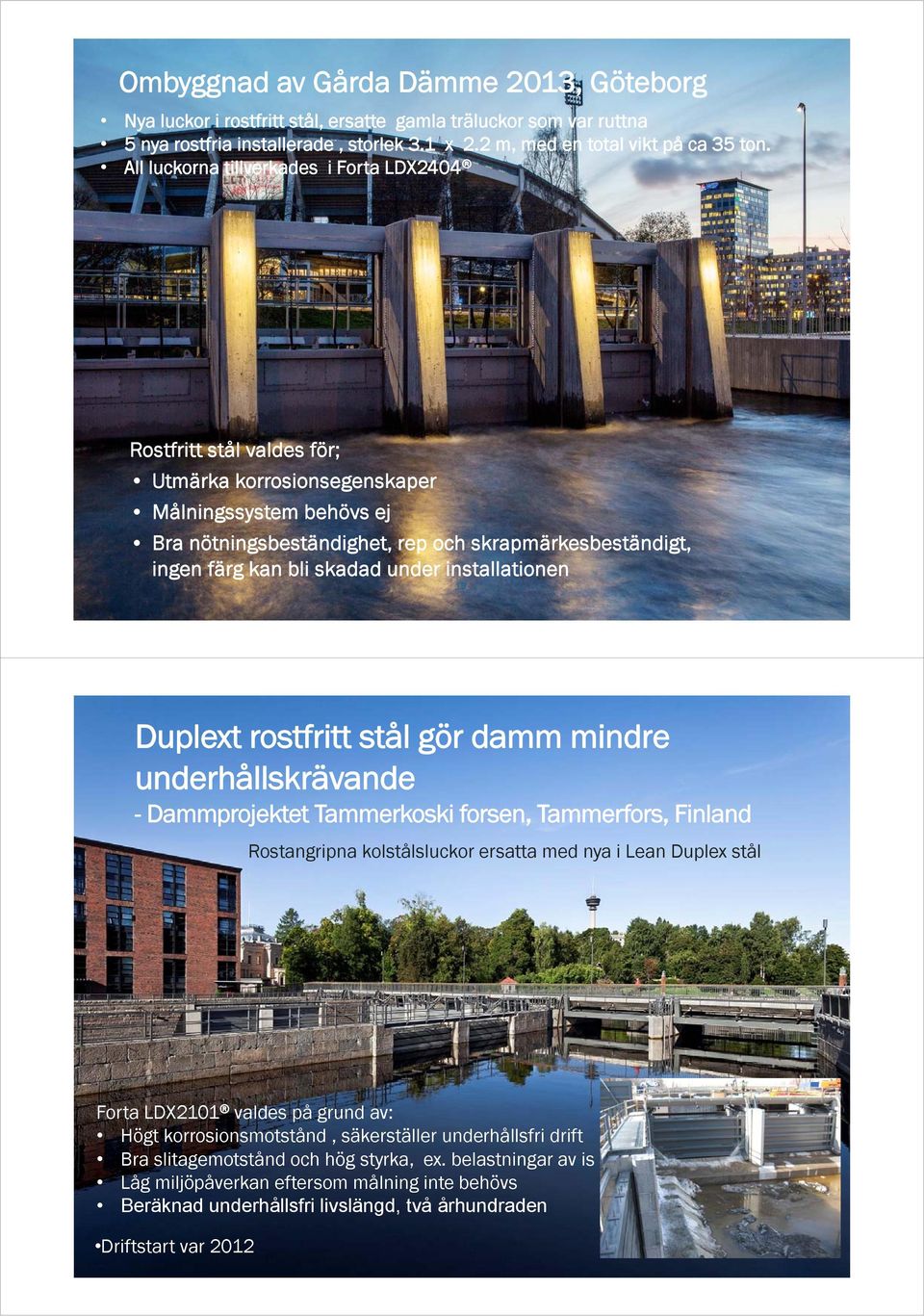 skadad under installationen 13 Duplext rostfritt stål gör damm mindre underhållskrävande - Dammprojektet Tammerkoski forsen, Tammerfors, Finland Rostangripna kolstålsluckor ersatta med nya i Lean